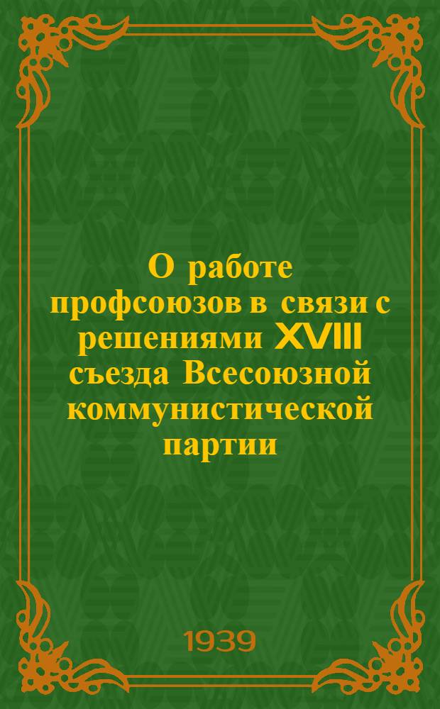 О работе профсоюзов в связи с решениями XVIII съезда Всесоюзной коммунистической партии (большевиков) : Постановление VIII пленума ВЦСПС по докладу т. Шверника