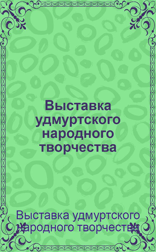 Выставка удмуртского народного творчества : Каталог