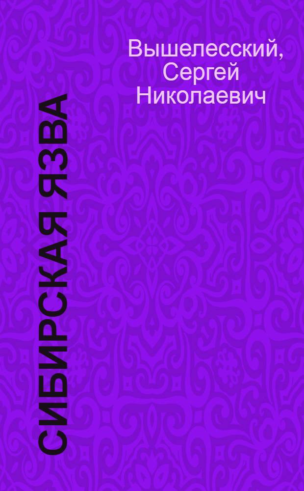 Сибирская язва : Из цикла лекций, прочитанных в 1933-1934 учеб. году спец.-ветеринарам НКЗ СССР