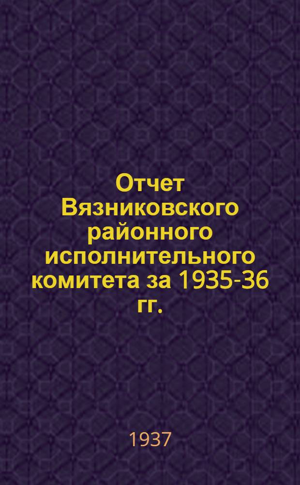 Отчет Вязниковского районного исполнительного комитета за 1935-36 гг.
