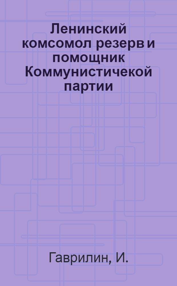 Ленинский комсомол резерв и помощник Коммунистичекой партии