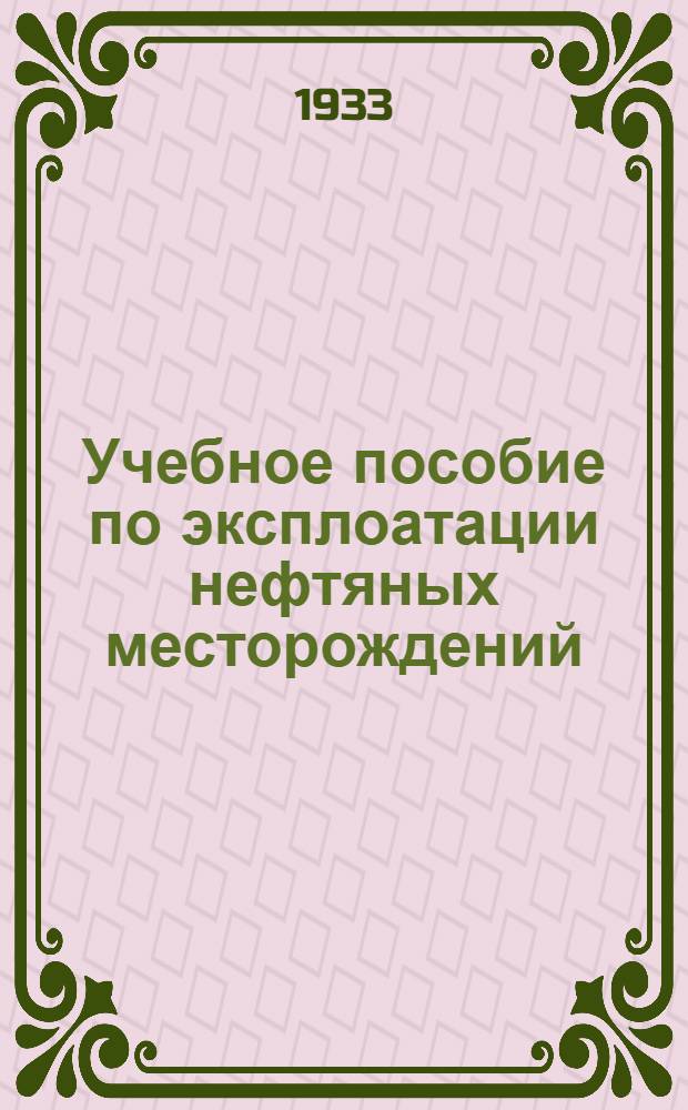 Учебное пособие по эксплоатации нефтяных месторождений : Ч. 1-. Ч. 1