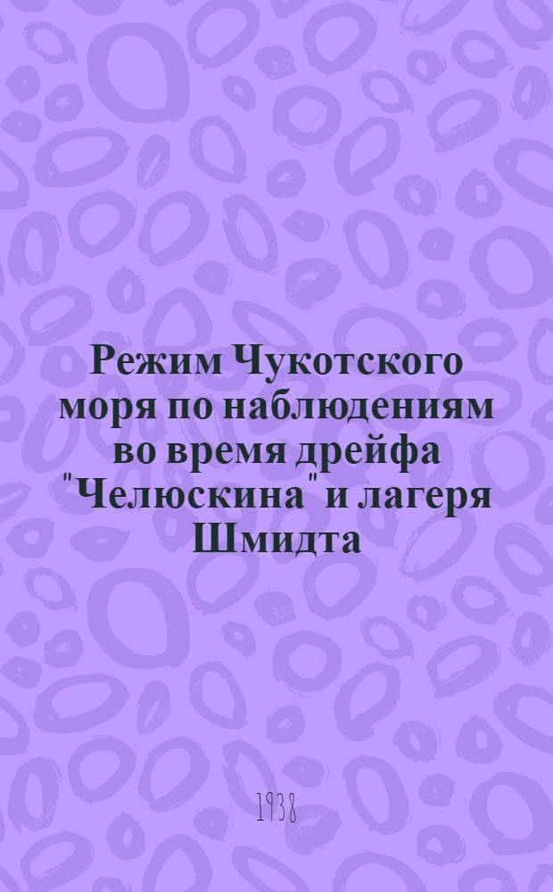 Режим Чукотского моря по наблюдениям во время дрейфа "Челюскина" и лагеря Шмидта