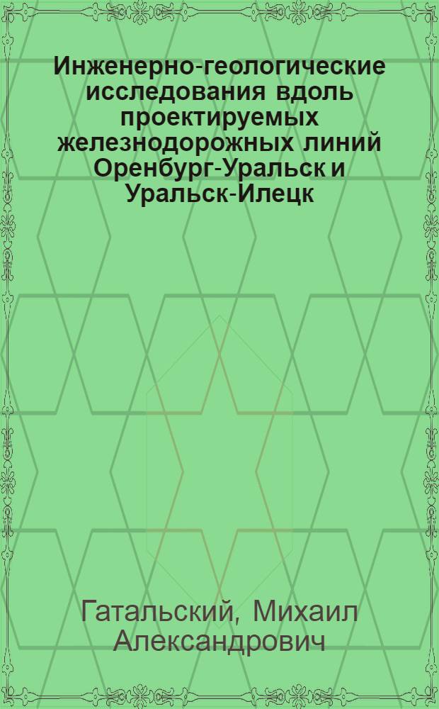 Инженерно-геологические исследования вдоль проектируемых железнодорожных линий Оренбург-Уральск и Уральск-Илецк : С 1 карт. ..