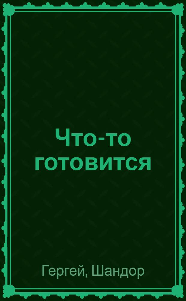 Что-то готовится : Роман