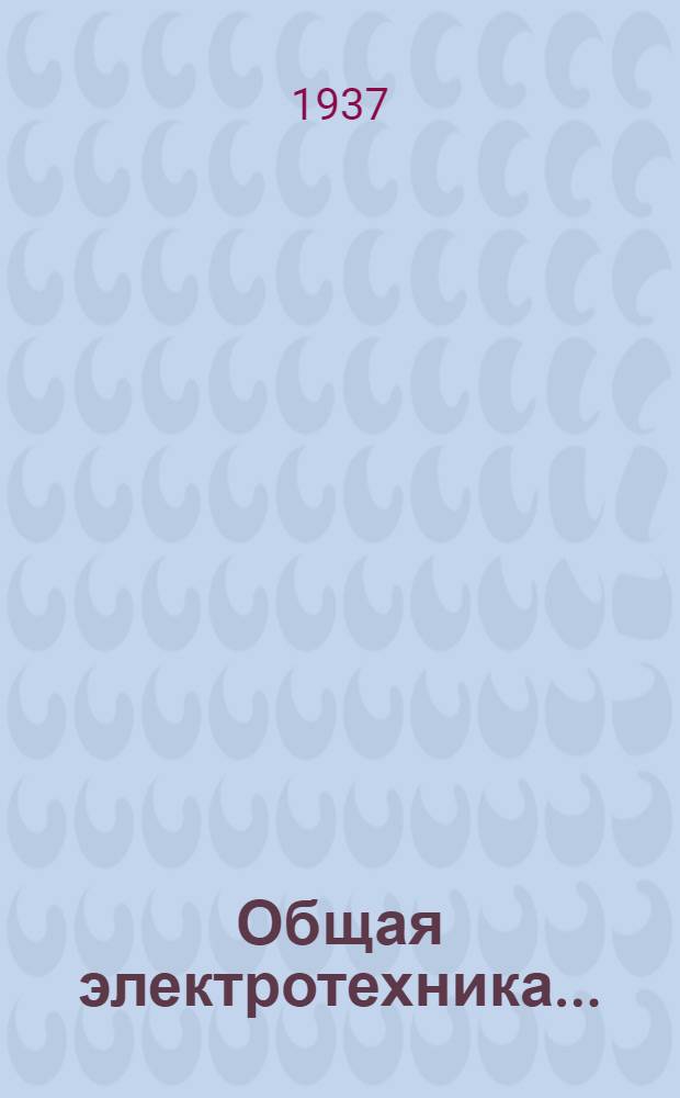 Общая электротехника .. : Учебное пособие для втузов, техникумов и рабоч. образ. Ч. 2 и 3 : Измерительная аппаратура и электрические приборы