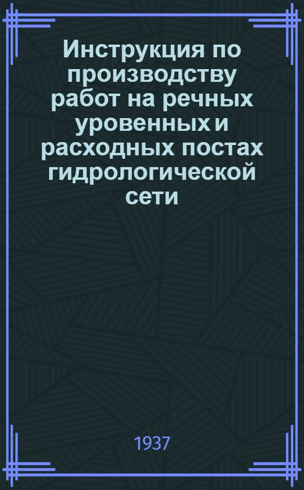 Инструкция по производству работ на речных уровенных и расходных постах гидрологической сети : Сост. в Гос. гидрол. ин-те Инструкторской группой Сектора науч.-метод. обслуживания сети. Ч. 1-