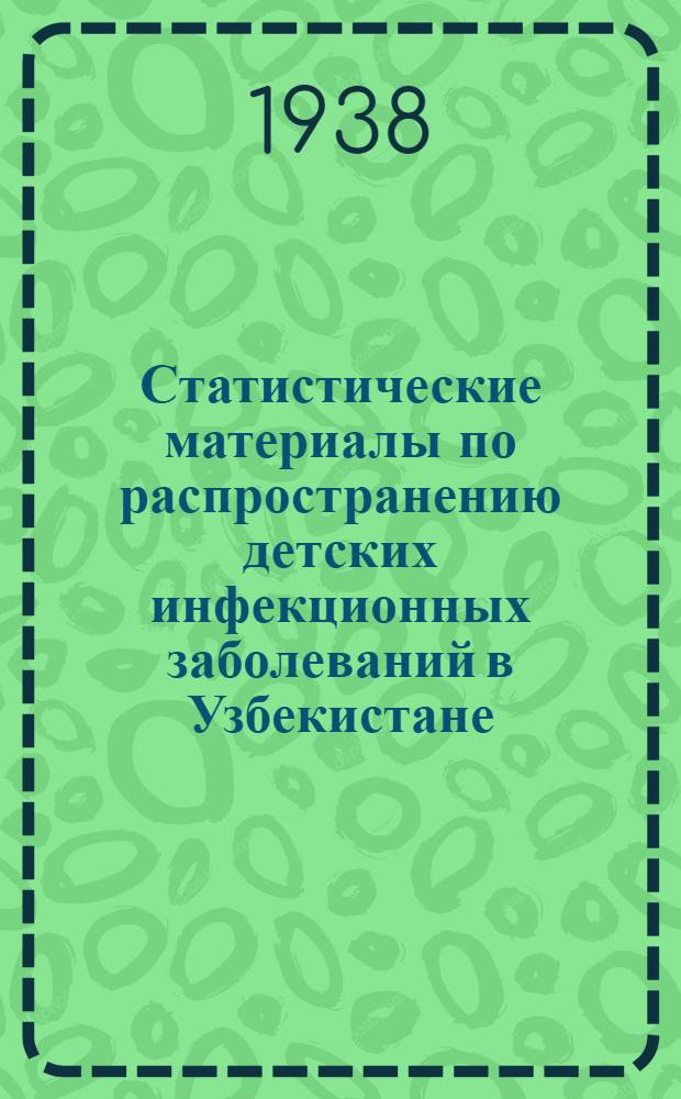 Статистические материалы по распространению детских инфекционных заболеваний в Узбекистане (Корь, скарлатина и дифтерия) : (Из Эпидемиол. отд. ин-та. Зав. отд. - проф. П.Ф. Самсонов, науч. руководитель ин-та - проф. А.Д. Греков). Ч. 2-. Ч. 2 : Результаты обработки материалов по методу вариационной статистики и сопряженность детских инфекций в зависимости от метеорологических факторов
