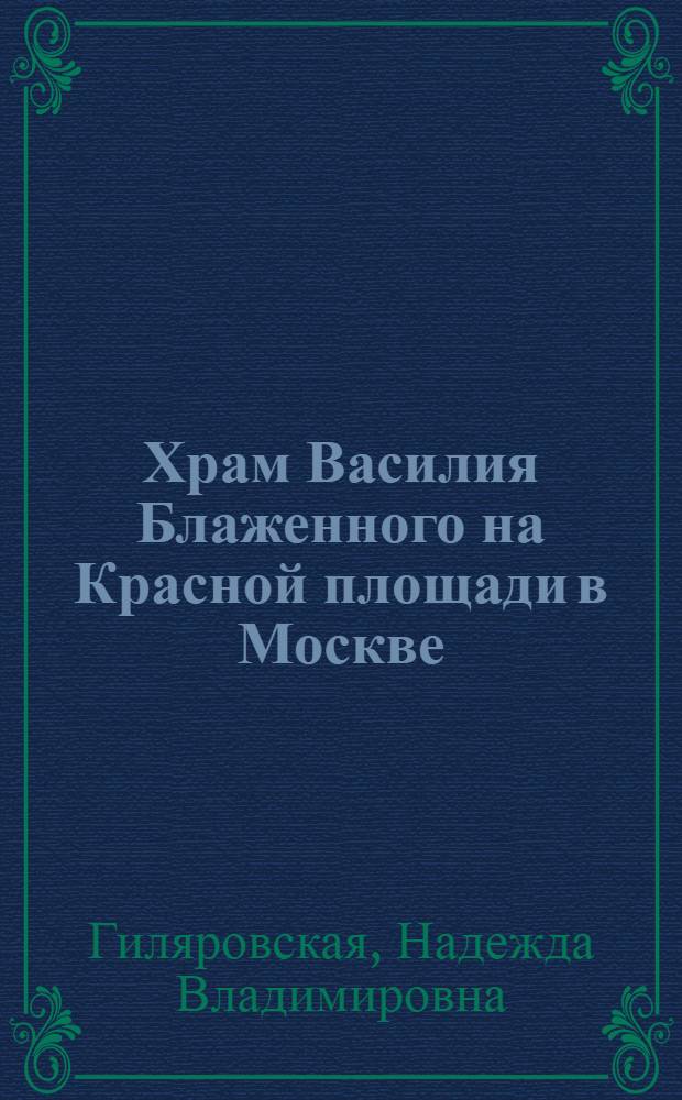 Храм Василия Блаженного на Красной площади в Москве : Памятник русской архитектуры XVI-XVII века
