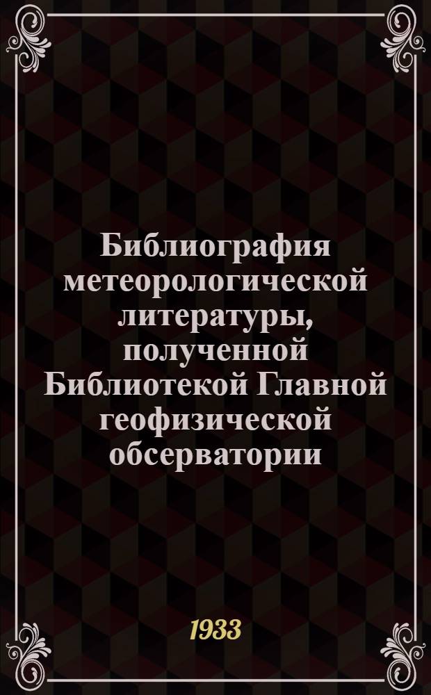 Библиография метеорологической литературы, полученной Библиотекой Главной геофизической обсерватории : Вып. 1-. Вып. 2 - 1932 г.