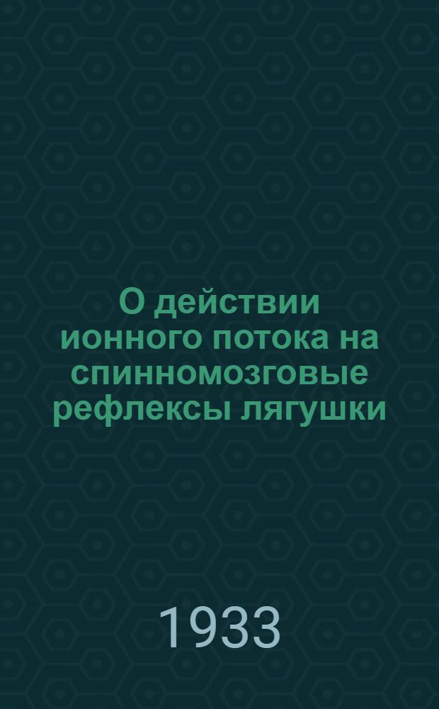 О действии ионного потока на спинномозговые рефлексы лягушки