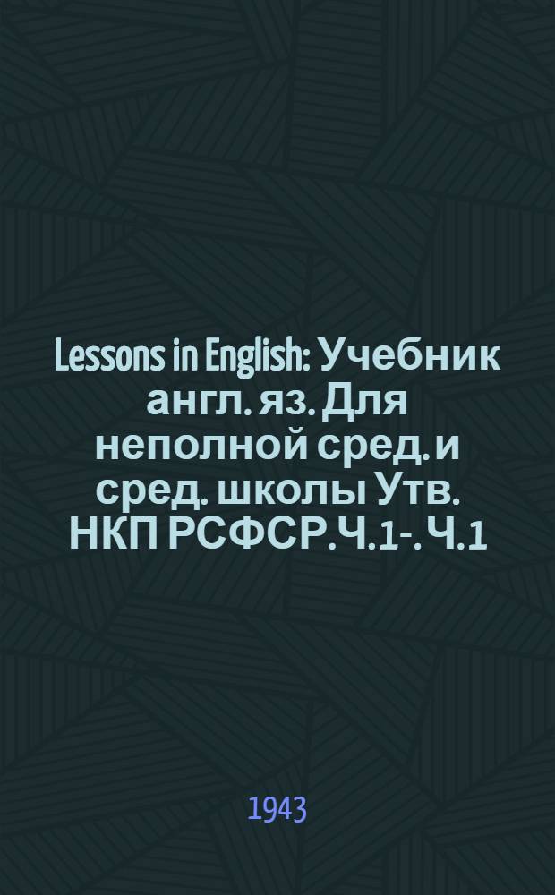 Lessons in English : Учебник англ. яз. Для неполной сред. и сред. школы Утв. НКП РСФСР.Ч. 1-. Ч. 1 : Для 5-го класса