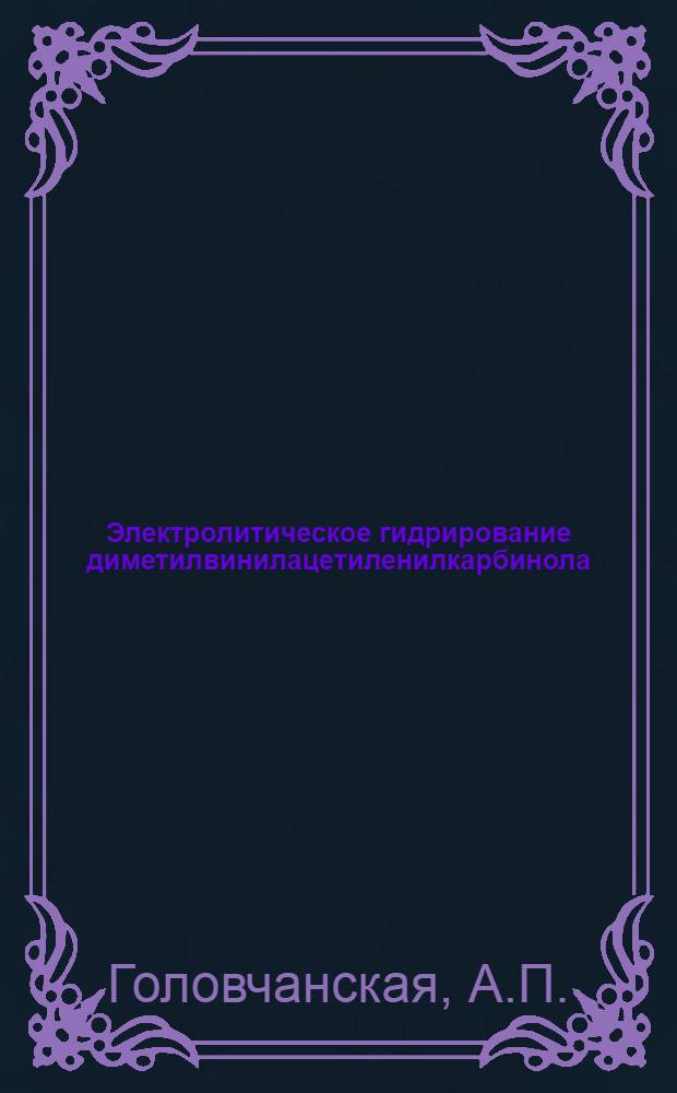 Электролитическое гидрирование диметилвинилацетиленилкарбинола : Тезисы к дисс. на соискание ученой степени кандидата химических наук