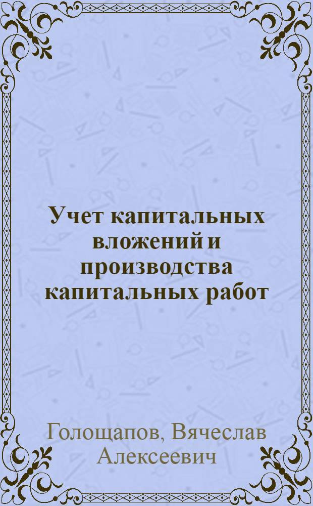 Учет капитальных вложений и производства капитальных работ : (Типовое руководство) ... Вып. 1-
