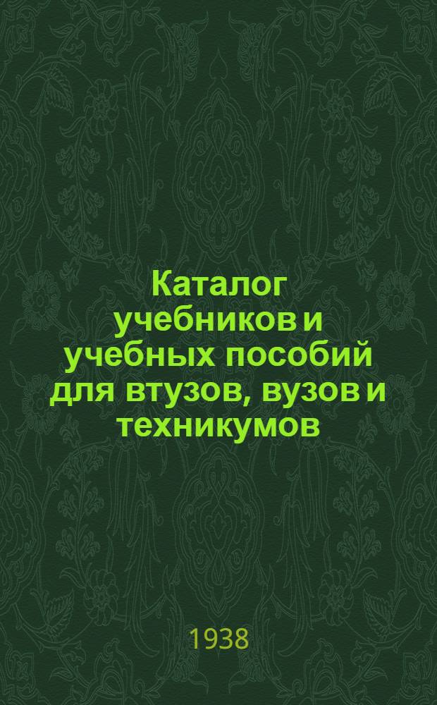 Каталог учебников и учебных пособий для втузов, вузов и техникумов : 1938-39 учебный год