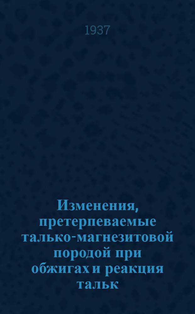 Изменения, претерпеваемые талько-магнезитовой породой при обжигах и реакция тальк - магнезит