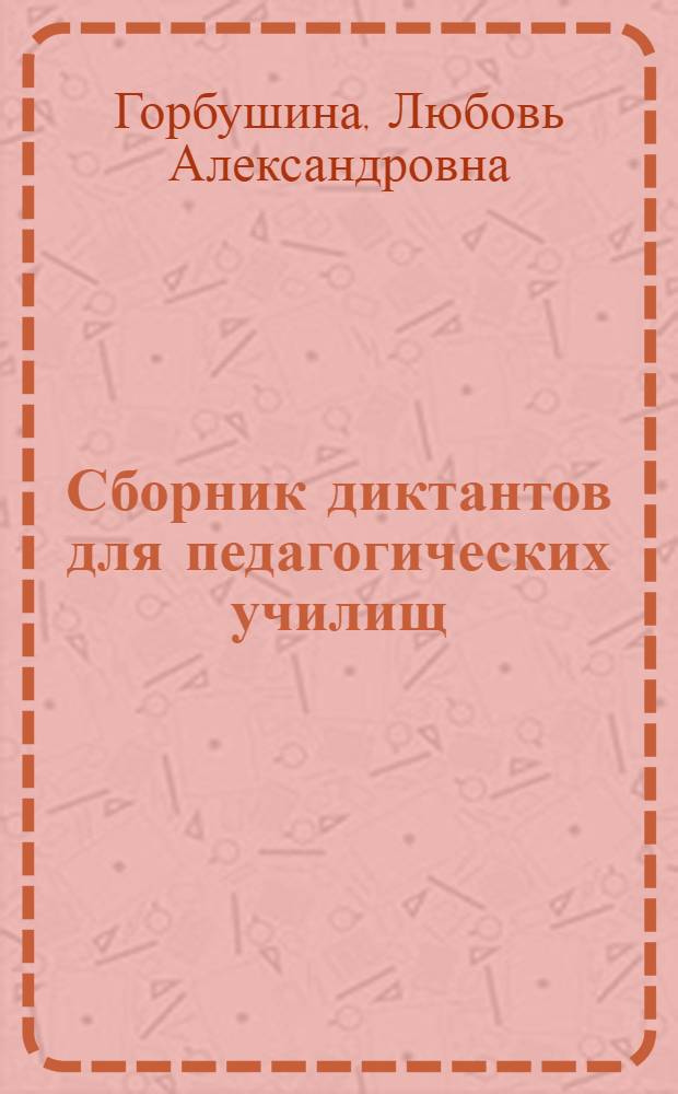 Сборник диктантов для педагогических училищ : Пособие для учителей педучилищ