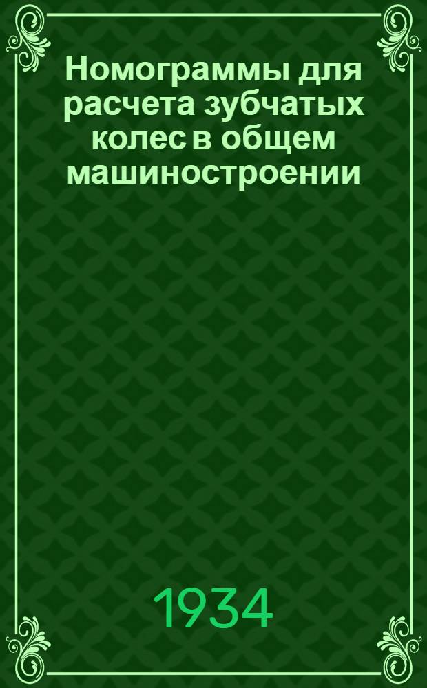 Номограммы для расчета зубчатых колес в общем машиностроении : (Выполнены Номографич. сектором Изд-ва НКТП)
