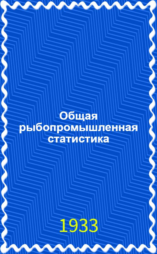 Общая рыбопромышленная статистика : Вып. 1-. Вып. 5 и 6
