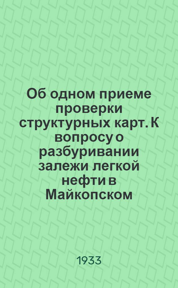 Об одном приеме проверки структурных карт. К вопросу о разбуривании залежи легкой нефти в Майкопском (Апшеронск.) районе : (В порядке обсуждения)