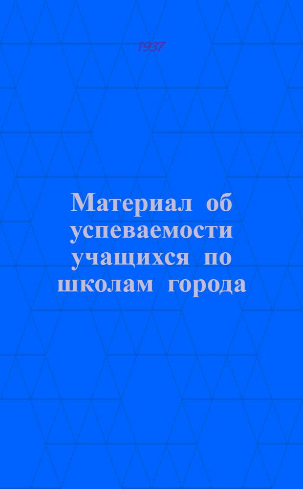 Материал об успеваемости учащихся по школам города : (К XIV пленуму Горсовета)