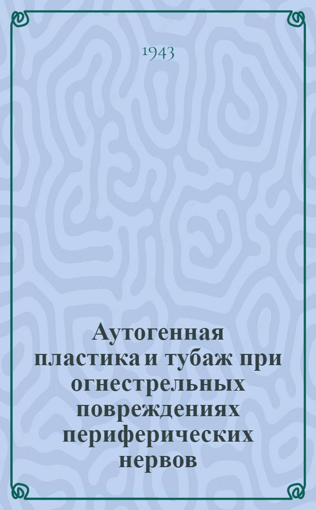 Аутогенная пластика и тубаж при огнестрельных повреждениях периферических нервов : (Эксперим.-клинич. исследование)