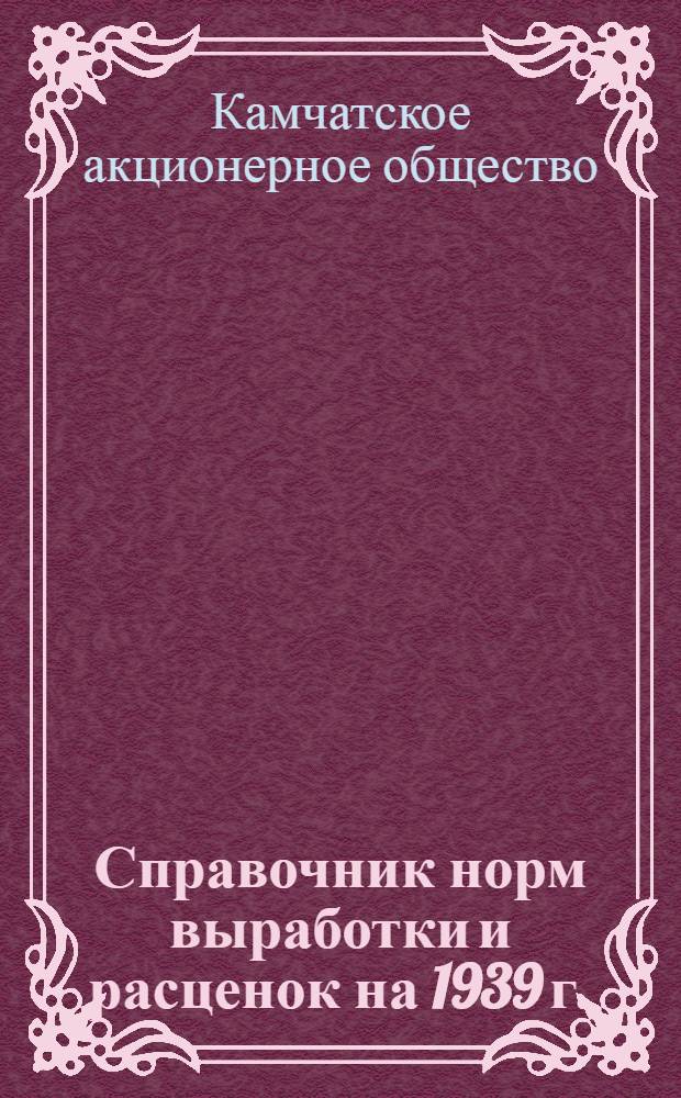 Справочник норм выработки и расценок на 1939 г. : Ч. I -