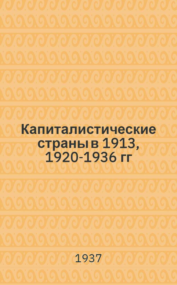 Капиталистические страны в 1913, 1920-1936 гг : Стат. сборник. Т. 2