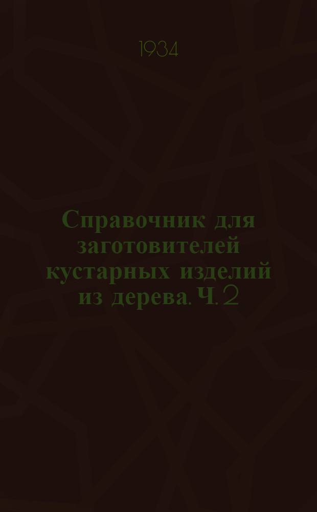 Справочник для заготовителей кустарных изделий из дерева. Ч. 2