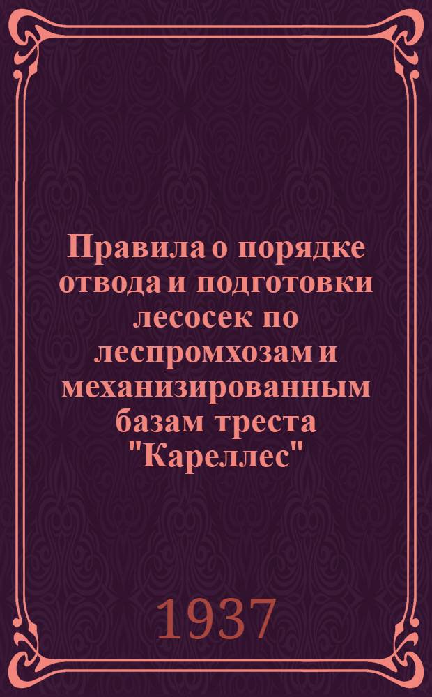 Правила о порядке отвода и подготовки лесосек по леспромхозам и механизированным базам треста "Кареллес"