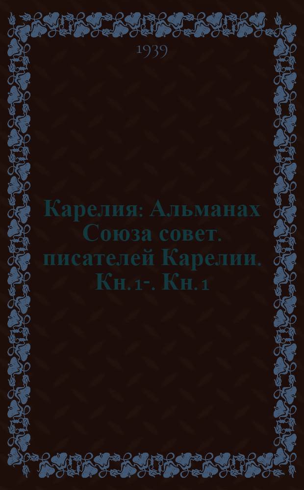 Карелия : Альманах Союза совет. писателей Карелии. Кн. 1-. Кн. 1