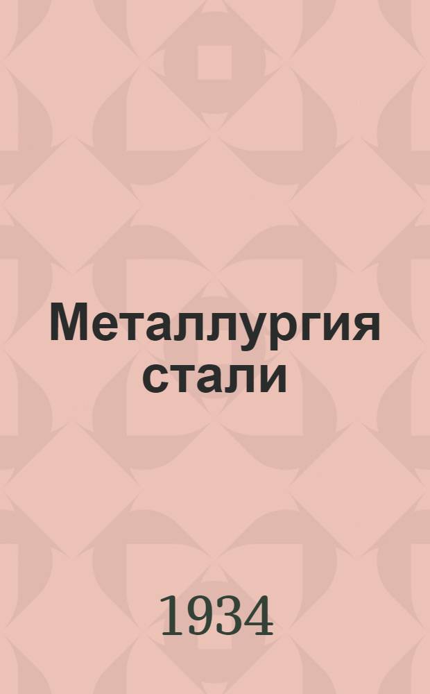 Металлургия стали : Утв. ГУУЗом НКТП СССР в качестве учебника для металлург. втузов. Ч. 1-. Ч. 1 : Бессемеровский и томасовский процессы