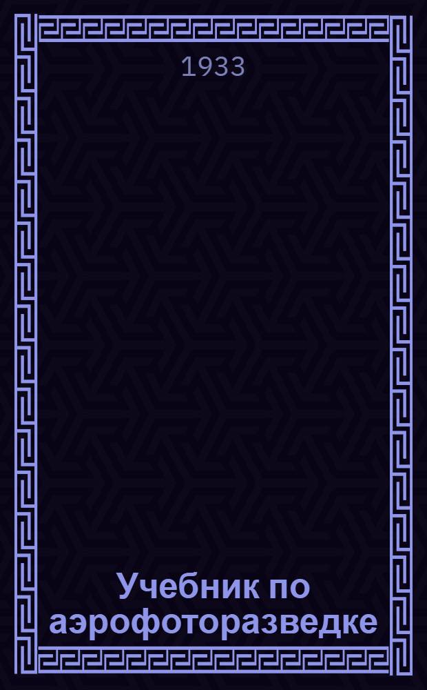 Учебник по аэрофоторазведке : Для школ летчиков-наблюдателей ВВС РККА
