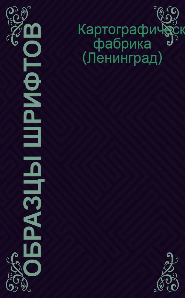 Образцы шрифтов (для набора названий на картах и планшетах Картографической фабрики)