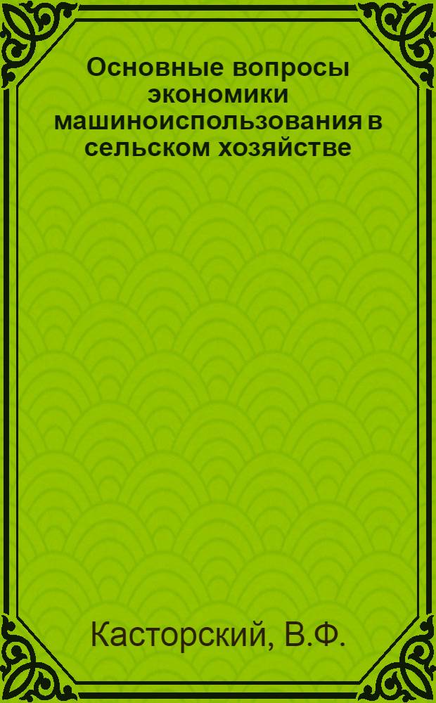 Основные вопросы экономики машиноиспользования в сельском хозяйстве
