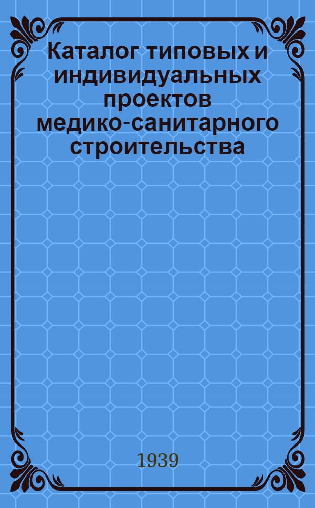 Каталог типовых и индивидуальных проектов медико-санитарного строительства : Вып. 1-