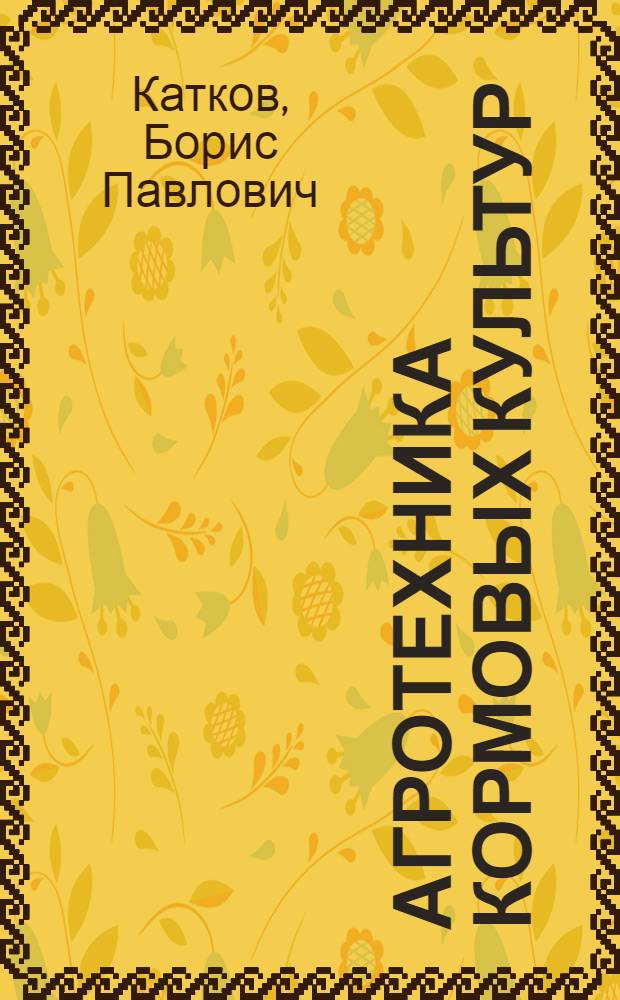 Агротехника кормовых культур : (Итоги работ Отд. кормодобывания за 1931-1933 г.)