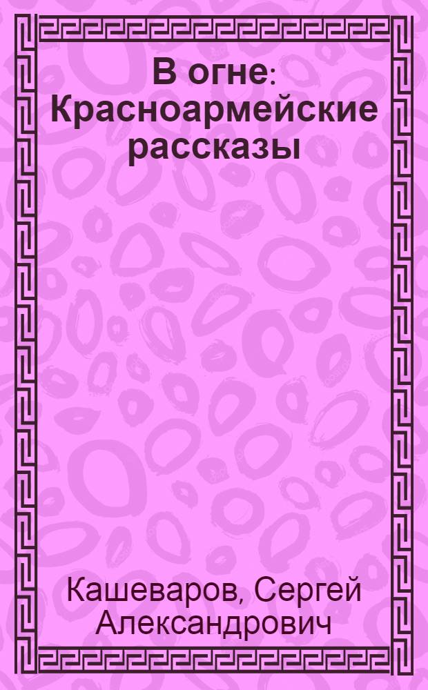 В огне : Красноармейские рассказы