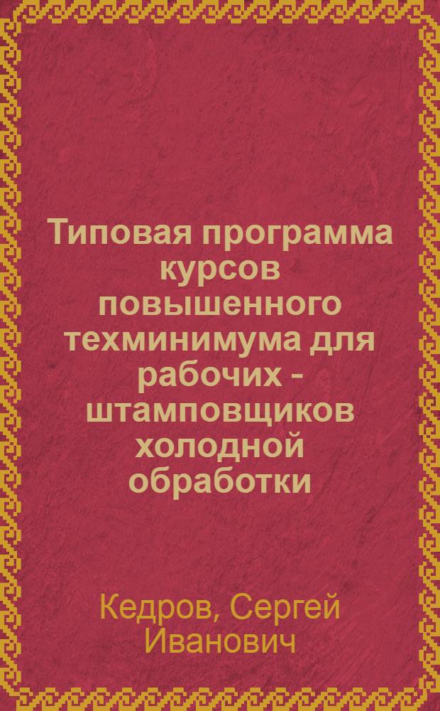 Типовая программа курсов повышенного техминимума для рабочих - штамповщиков холодной обработки