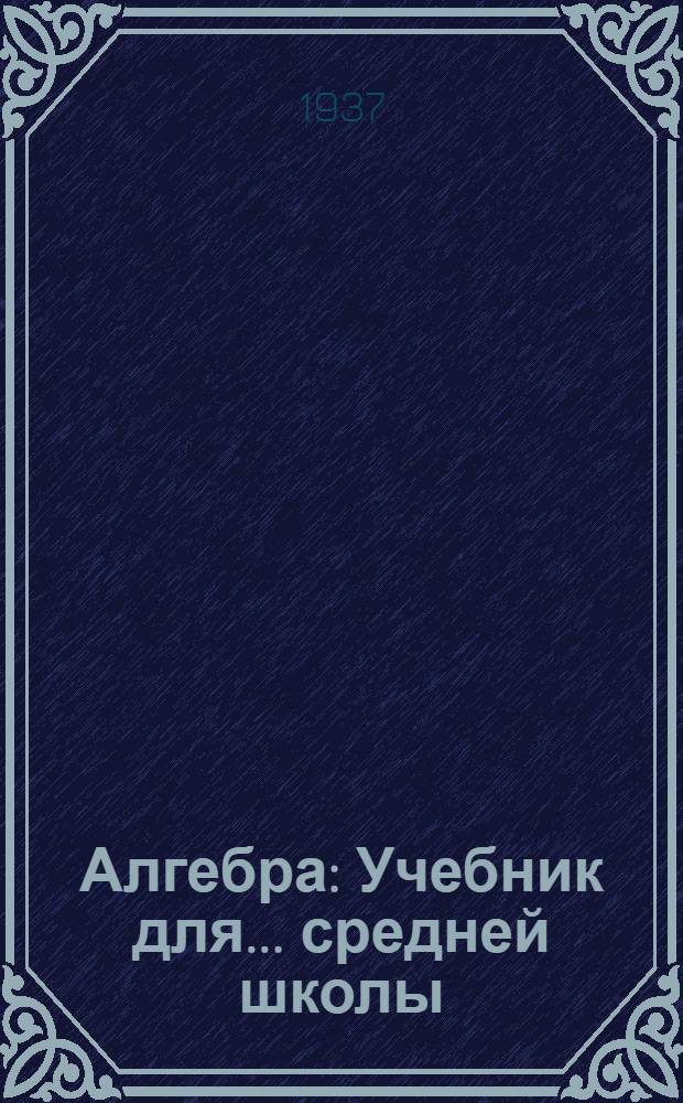 Алгебра : Учебник для ... средней школы : Утв. Наркомпросом РСФСР