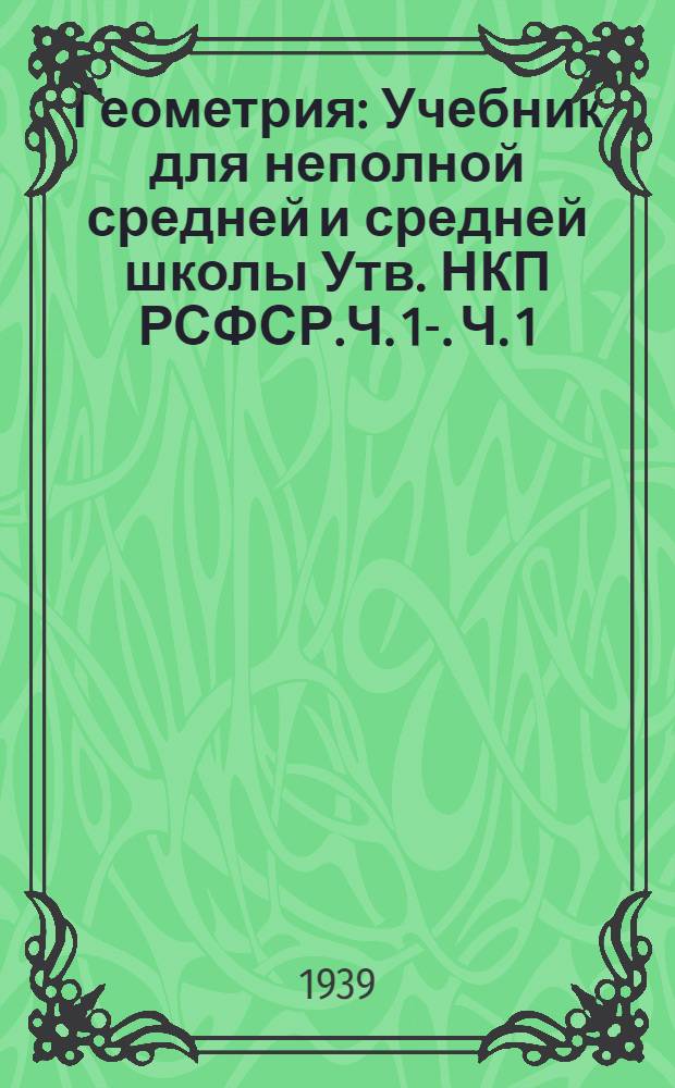 Геометрия : Учебник для неполной средней и средней школы Утв. НКП РСФСР.Ч. 1-. Ч. 1 : Планиметрия