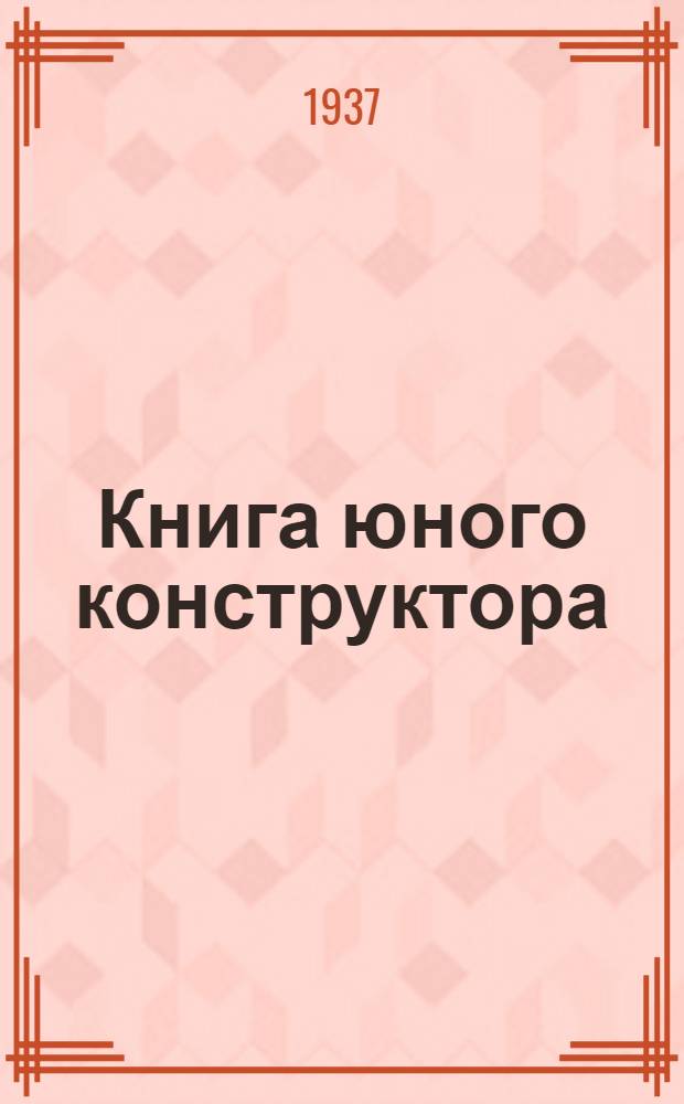 Книга юного конструктора : Для ст. возраста. Т. I-