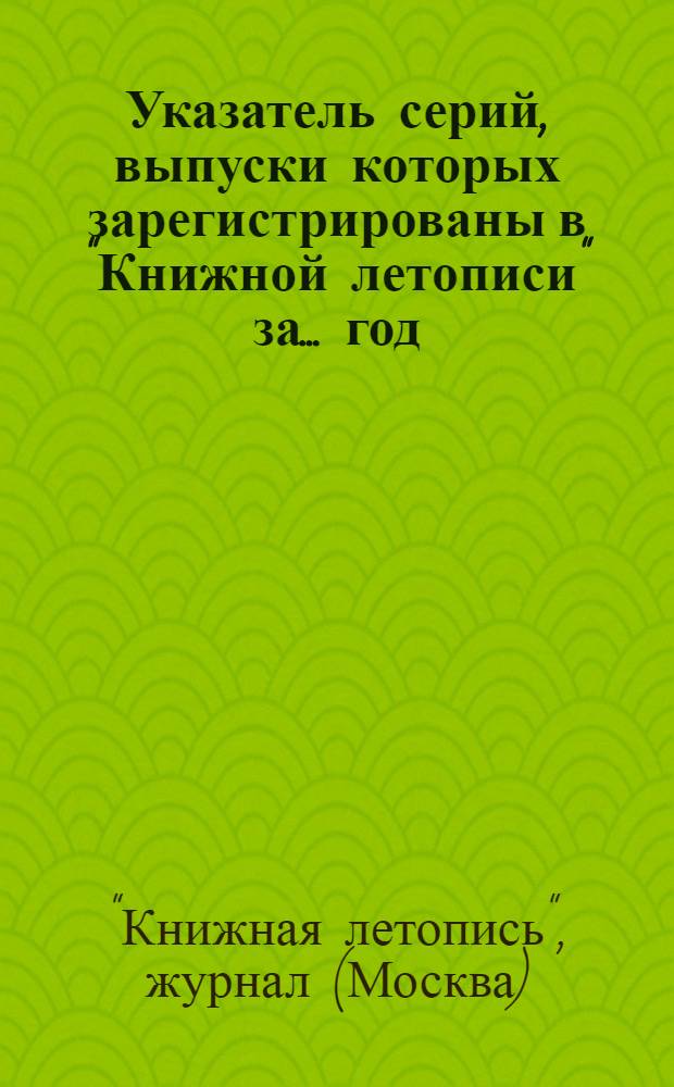 Указатель серий, выпуски которых зарегистрированы в "Книжной летописи" за ... год