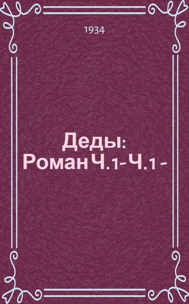 Деды : Роман [Ч. 1] -. [Ч. 1] -