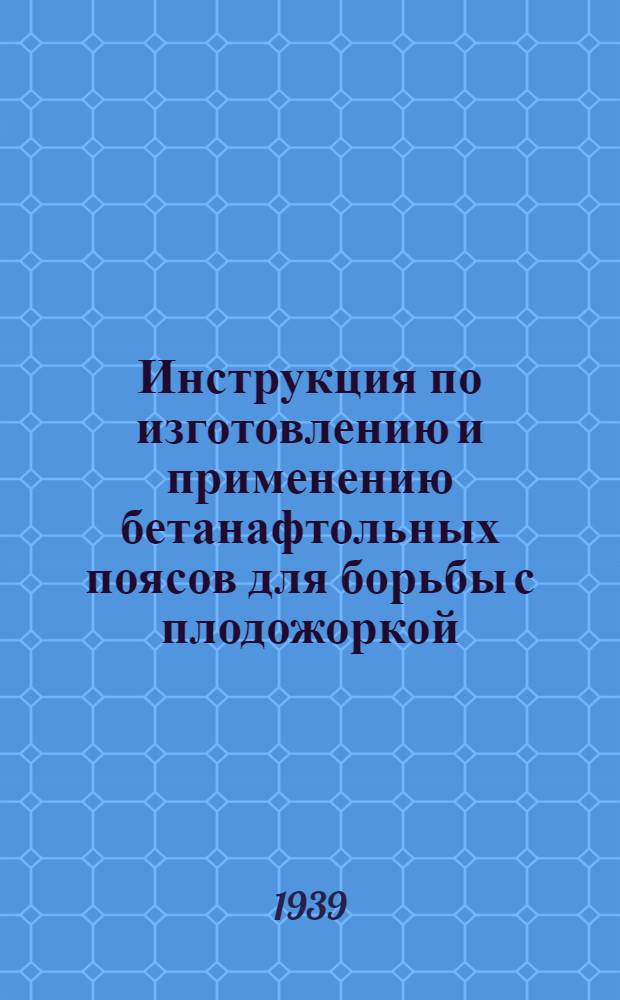 Инструкция по изготовлению и применению бетанафтольных поясов [для борьбы с плодожоркой]