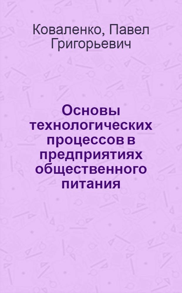 Основы технологических процессов в предприятиях общественного питания : Утв. Наркомснабом СССР В качестве учеб. пособия для техникумов обществ. питания