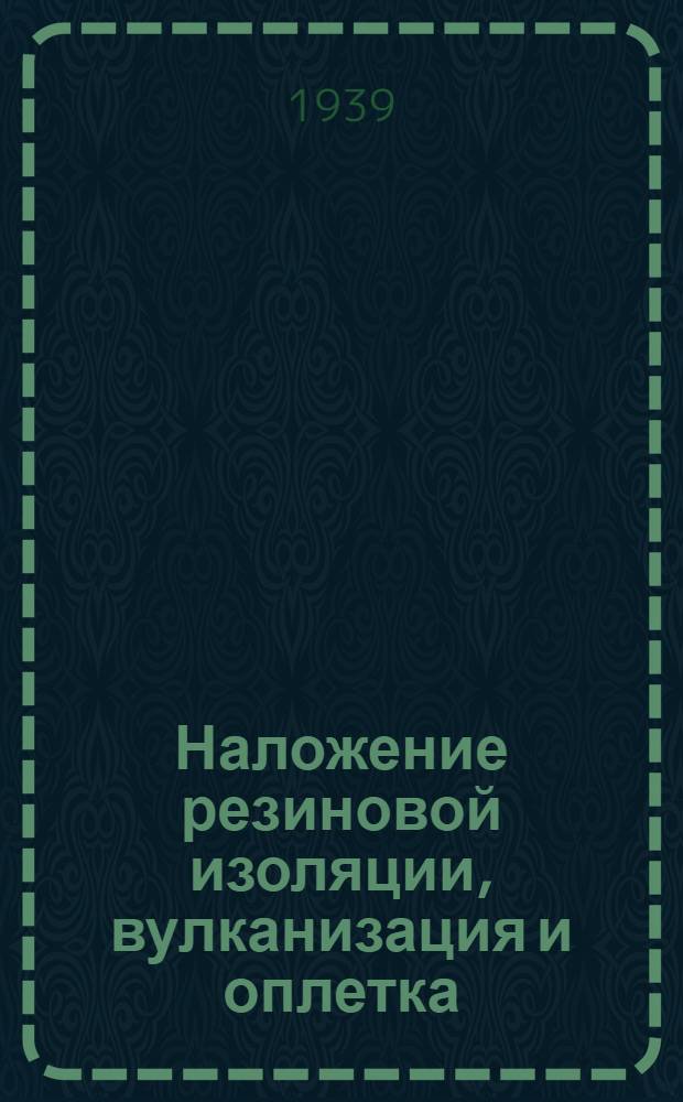 Наложение резиновой изоляции, вулканизация и оплетка