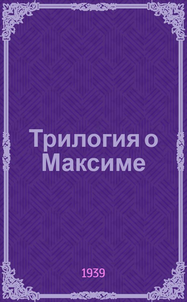 Трилогия о Максиме : Юность Максима. Возвращение Максима. Выборгская сторона : Сценарий