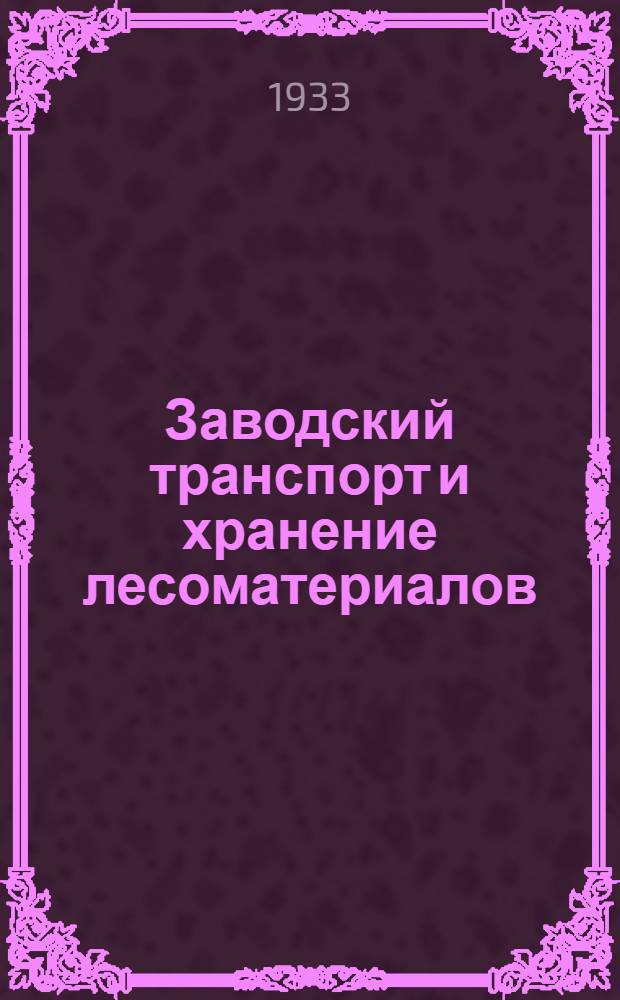 Заводский транспорт и хранение лесоматериалов : Ч. I -