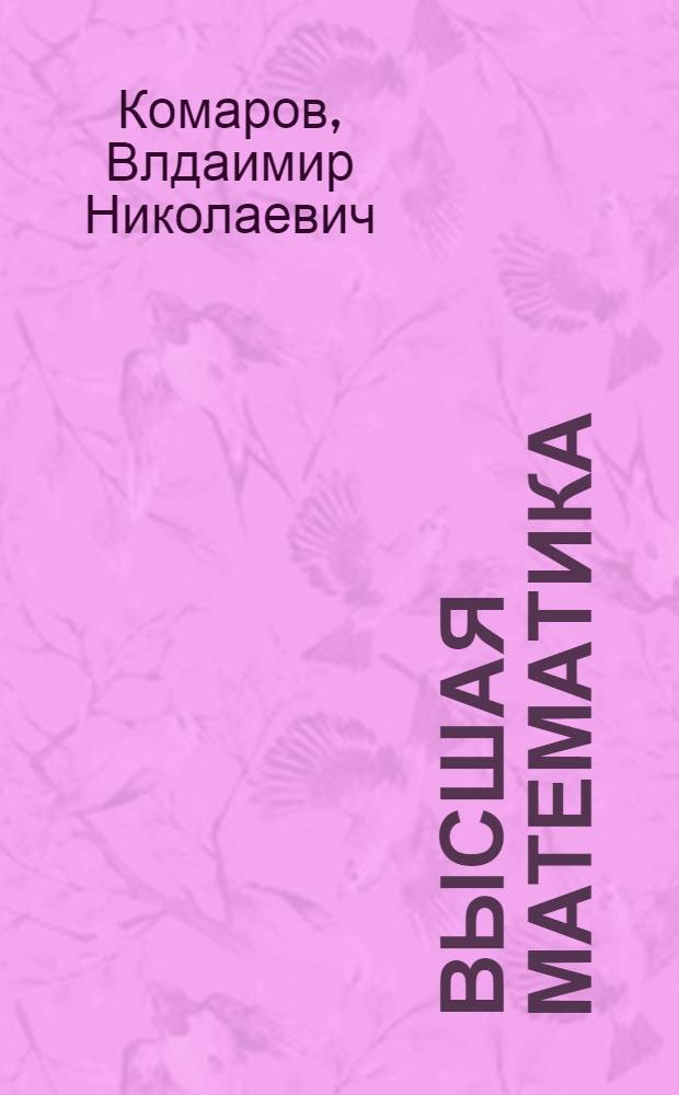 Высшая математика : Пособие для нематематич. фак-тов педвузов ... : Утв. Наркомпросом РСФСР : Ч. 1 -